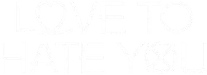 Love to Hate You Logo