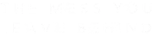 The Mess You Leave Behind Logo