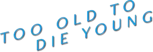 Too Old to Die Young Logo